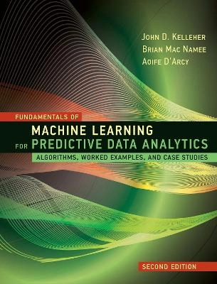 Fundamentals of machine learning for predictive data analytics : algorithms, worked examples, and case studies; John D. Kelleher; 2020