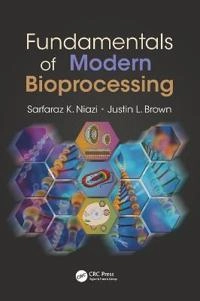 Fundamentals of Modern Bioprocessing; Sarfaraz K Niazi, Justin L Brown; 2015