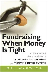 Fundraising When Money Is Tight: A Strategic and Practical Guide to Survivi; Mal Warwick; 2009
