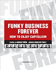 Funky business forever : how to enjoy capitalism; Kjell A Nordström, Jonas Ridderstråle; 2007