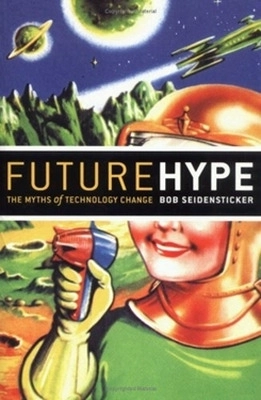 Future hype : the myths of technology change; Robert B. Seidensticker; 2006