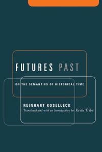Futures past : on the semantics of historical time; Reinhart Koselleck; 2004