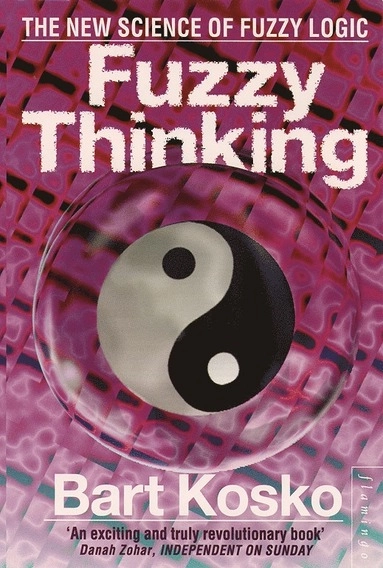 Fuzzy thinking : new science of fuzzy logic; Bart Kosko; 1994