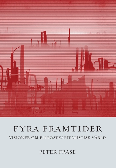 Fyra framtider : visioner om en postkapitalistisk värld; Peter Frase; 2017