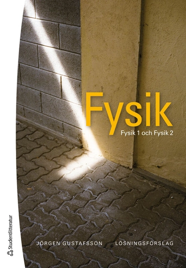 Fysik - Lösningsförslag - Fysik 1 och Fysik 2; Jörgen Gustafsson; 2025