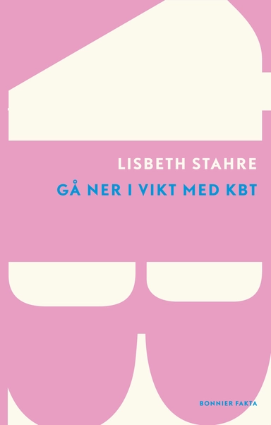 Gå ner i vikt med kognitiv beteendeterapi : den dokumenterat framgångsrika metoden; Lisbeth Stahre; 2012