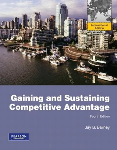 Gaining and sustaining competitive advantage; Jay B. Barney; 2011