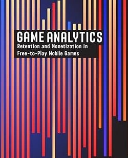 Game Analytics: Retention and Monetization in Free-to-Play Mobile Games; Russell Ovans; 2023