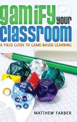 Gamify your classroom : a field guide to game-based learning