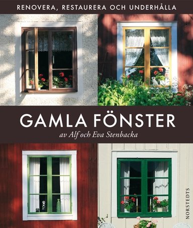 Gamla fönster : renovera, restaurera och underhålla; Eva Stenbacka, Alf Stenbacka; 2010