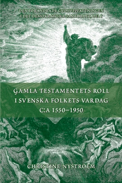 Gamla Testamentets roll i svenska folkets vardag c:a 1550-1950 : GT i sammandrag med kommentarer; Christine Nystroem; 2011