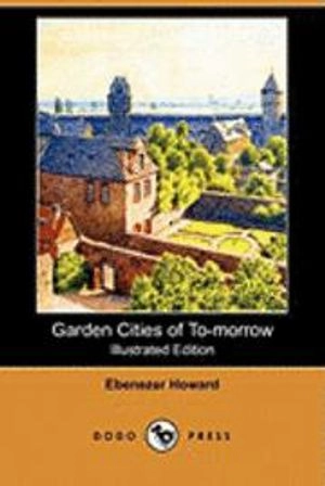 Garden cities of to-morrow; Ebenezer Howard; 2010