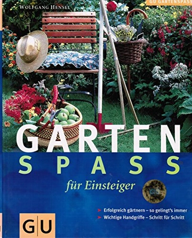 Gartenspaß für Einsteiger: erfolgreich Gärtnern - so gelingt's immer ; wichtige Handgriffe ; Schritt für SchrittGU Gartenspass; Wolfgang Hensel, Ursel Borstell
