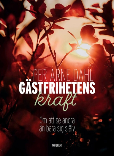 Gästfrihetens kraft : om att se andra än bara sig själv; Per-Arne Dahl; 2024