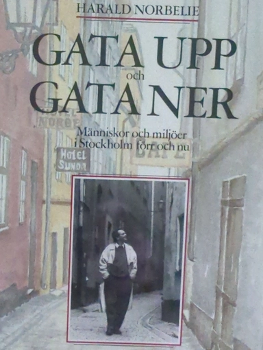 Gata upp och gata ner : människor och miljöer i Stockholm förr och nu; Harald Norbelie; 1991