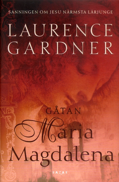 Gåtan Maria Magdalena : sanningen om Jesu närmaste lärjunge; Laurence Gardner; 2006