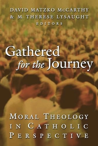 Gathered for the Journey: Moral Theology in Catholic Perspective; David Matzko McCarthy, M Therese Lysaught, M Therese Lysaught; 2007