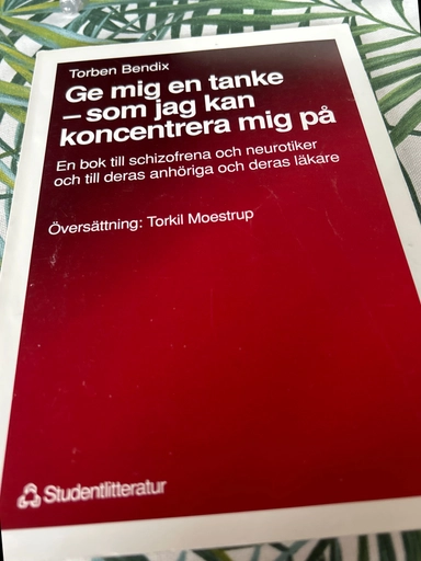 Ge mig en tanke : som jag kan koncentrera mig på : en bok till schizofrena och neurotiker och till deras anhöriga och deras läkare; Torben Bendix; 1990