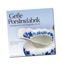 Gefle porslinsfabrik : vardagsporslin med färgglädje och stil; Tord Gyllenhammar, Björn Holm; 2008