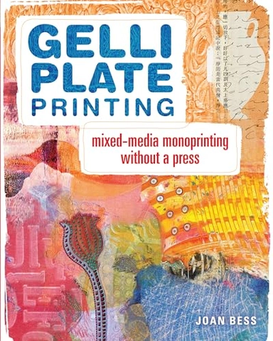 Gelli plate printing : mixed-media monoprinting without a press; Joan Bess; 2014