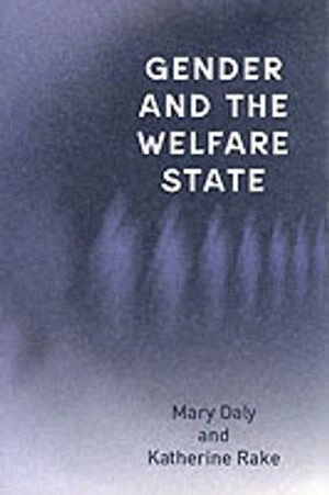 Gender and the Welfare State: Care, Work and Welfare in Europe and the USA; Mary Daly, Katherine Rake; 2003