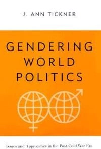 Gendering world politics : issues and approaches in the post-Cold War era; J. Ann Tickner; 2001