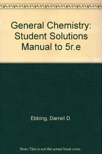 General Chemistry: Student's Solutions Manual; Darrell D. Ebbing; 1996