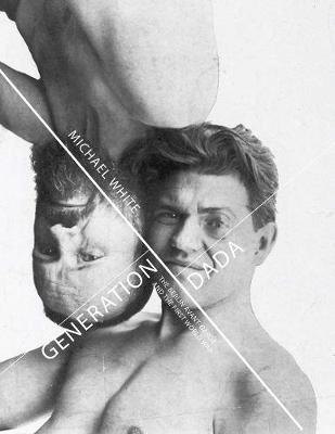 Generation Dada : the Berlin Avant-Garde and the First World War