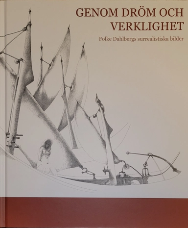 Genom dröm och verklighet : Folke Dahlbergs surrealistiska bilder; Johan Dahlberg, Leif Spetz, Erling Öhrnell; 2022