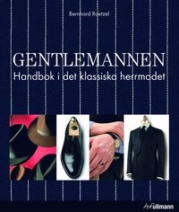 Gentlemannen : handbok i det klassiska herrmodet; Bernhard Roetzel; 2009
