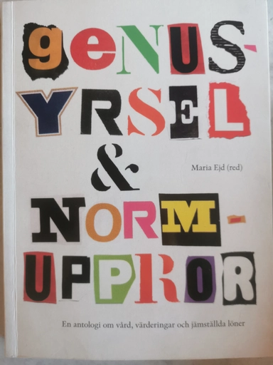 Genusyrsel och normuppror: En antologi om vård, värderingar och jämställda löner; Maria Ejd; 2013