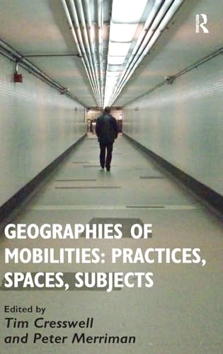 Geographies of mobilities : practices, spaces, subjects