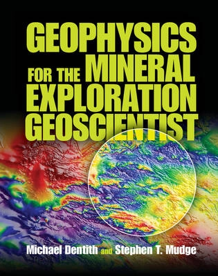Geophysics for the mineral exploration geoscientist; M. C. Dentith; 2014