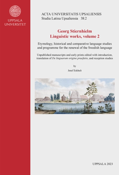 Georg Stiernhielm. Linguistic works, volume 2. Etymology, historical and comparative language studies and programme for the renewal of the Swedish language: Unpublished manuscripts and early prints edited with introduction, translation of De linguarum origine praefatio, and reception studies; Josef Eskhult; 2023
