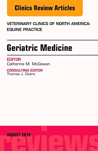 Geriatric Medicine, An Issue of Veterinary Clinics of North America: Equine Practice; Catherine M McGowan, Catherine M McGowan; 2016