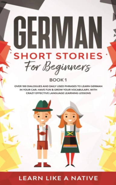 German Short Stories for Beginners (Book 1); Learn Like A Native; 2020