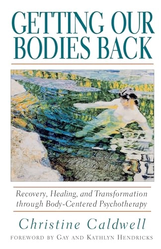 Getting our bodies back : recovery, healing, and transformation through body-centered psychotherapy; Christine Caldwell; 1996