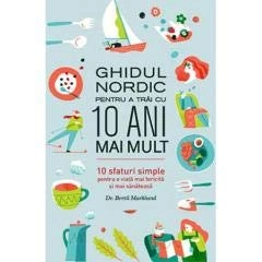 Ghidul Nordic pentru a trăi cu 10 ani mai mult  : 10 sfaturi simple pentru o viaţă mai fericită şi mai sănătoasă