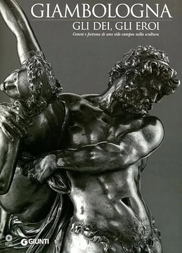 Giambologna: gli dei, gli eroiCataloghi mostre; Giambologna, Beatrice Paolozzi Strozzi, Dimitrios Zikos, Museo nazionale del Bargello (Florence, Italy); 2006