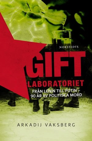 Giftlaboratoriet : från Lenin till Putin - 90 år av politiska mord; Arkadij Vaksberg; 2008