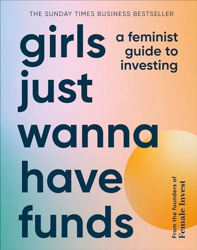 Girls just wanna have funds : a feminist guide to investing; Emma Due Bitz; 2022