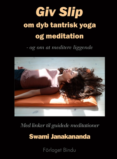 Giv slip : om dyb tantrisk yoga og meditation - og om at meditere liggende; Swami Janakananda; 2023