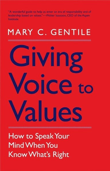 Giving voice to values : how to speak your mind when you know what's right; Mary C. Gentile; 2010