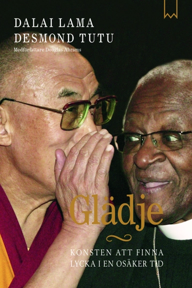 Glädje : konsten att finna lycka i en osäker tid; Dalai Lama, Desmond Tutu, Douglas Abrams; 2016
