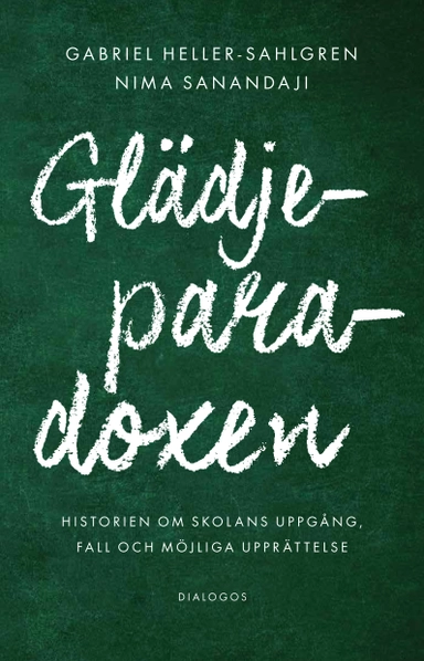 Glädjeparadoxen :Historien om skolans uppgång, fall och möjliga upprättelse