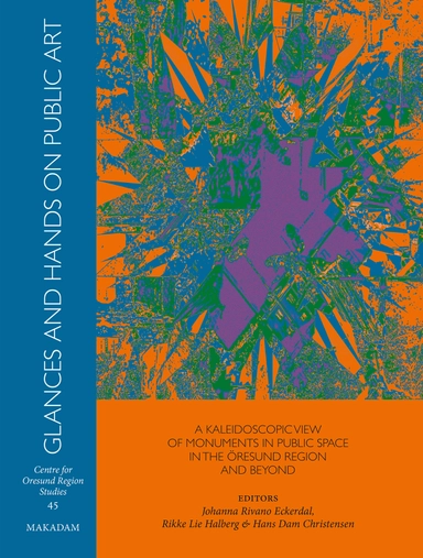 Glances and hands on public art : a kaleidoscopic view of monuments in public space in the Öresund region and beyond; Johanna Rivano Eckerdal, Rikke Lie Halberg, Hans Dam Christensen; 2025