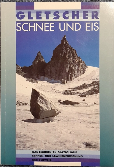 Gletscher, Schnee und Eis. Das Lexikon zu Glaziologie, Schnee- und Lawinenforschung in der Schweiz.; Unknown Author; 1993
