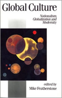 Global culture : nationalism, globalization and modernity : a theory, culture & society special issue; Mike Featherstone; 1990