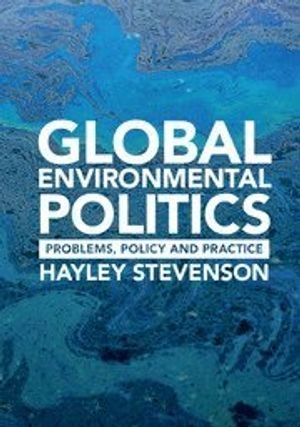 GLOBAL ENVIRONMENTAL POLITICS : problems, policy and practice; HAYLEY. STEVENSON; 2017