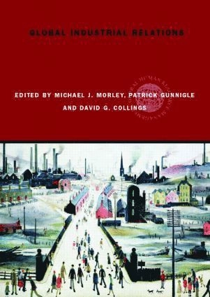 Global industrial relations; Michael J. Morley, Patrick Gunnigle, David G. Collings; 2006